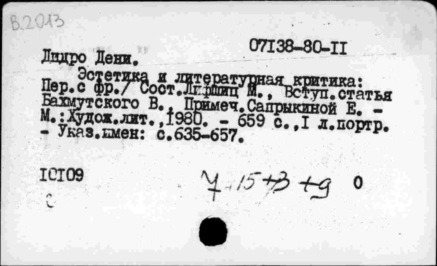 ﻿07138-8 О-П
Лвдро Дени. -
ского В,
;ож.лит-
ИIII г, H
ягтика: ул. статья
- Указ.смен: с.635-657. л.ииртр.
ICI09
О